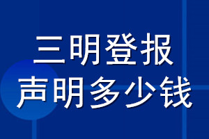 三明登報(bào)聲明多少錢(qián)_三明登報(bào)遺失聲明多少錢(qián)