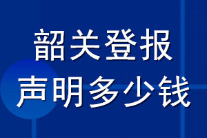 韶關(guān)登報聲明多少錢_韶關(guān)登報遺失聲明多少錢