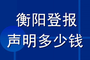衡陽(yáng)登報(bào)聲明多少錢_衡陽(yáng)登報(bào)遺失聲明多少錢