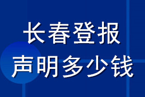 長(zhǎng)春登報(bào)聲明多少錢(qián)_長(zhǎng)春登報(bào)遺失聲明多少錢(qián)