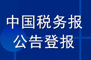 中國稅務(wù)報(bào)公告登報(bào)_中國稅務(wù)報(bào)公告登報(bào)電話