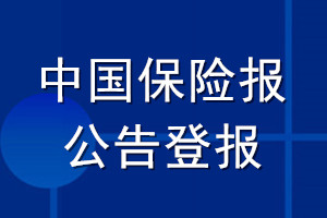 中國保險(xiǎn)報(bào)公告登報(bào)_中國保險(xiǎn)報(bào)公告登報(bào)電話