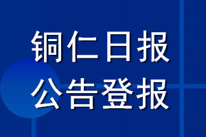 銅仁日?qǐng)?bào)公告登報(bào)_銅仁日?qǐng)?bào)公告登報(bào)電話