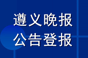 遵義晚報(bào)公告登報(bào)_遵義晚報(bào)公告登報(bào)電話
