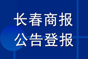 長(zhǎng)春商報(bào)公告登報(bào)_長(zhǎng)春商報(bào)公告登報(bào)電話