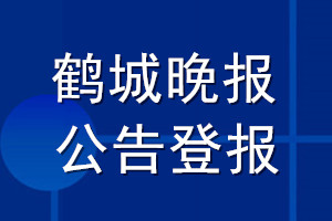 鶴城晚報公告登報_鶴城晚報公告登報電話