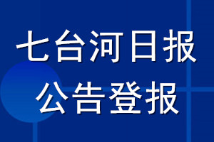 七臺(tái)河日?qǐng)?bào)公告登報(bào)_七臺(tái)河日?qǐng)?bào)公告登報(bào)電話