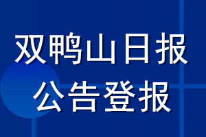 雙鴨山日報公告登報_雙鴨山日報公告登報電話