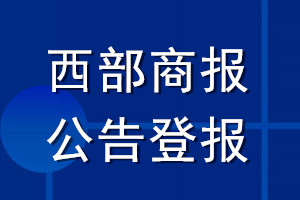 西部商報公告登報_西部商報公告登報電話