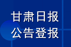 甘肅日?qǐng)?bào)公告登報(bào)_甘肅日?qǐng)?bào)公告登報(bào)電話
