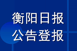衡陽日報公告登報_衡陽日報公告登報電話