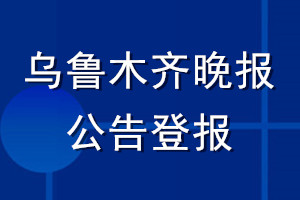 烏魯木齊晚報公告登報_烏魯木齊晚報公告登報電話
