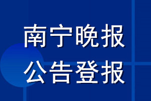 南寧晚報公告登報_南寧晚報公告登報電話