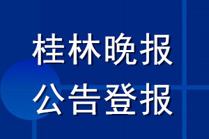 桂林晚報公告登報_桂林晚報公告登報電話