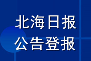 北海日報公告登報_北海日報公告登報電話