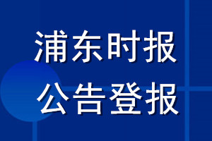 浦東時報公告登報_浦東時報公告登報電話
