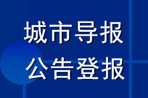 城市導(dǎo)報公告登報_城市導(dǎo)報公告登報電話