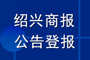 紹興商報公告登報_紹興商報公告登報電話