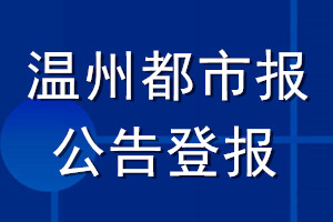 溫州都市報公告登報_溫州都市報公告登報電話
