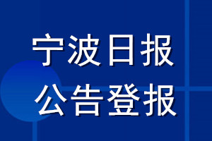 寧波日?qǐng)?bào)公告登報(bào)_寧波日?qǐng)?bào)公告登報(bào)電話