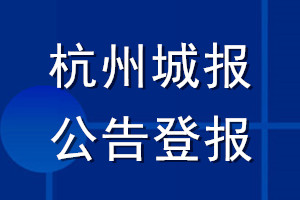 杭州城報公告登報_杭州城報公告登報電話