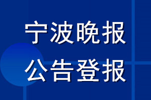 寧波晚報公告登報_寧波晚報公告登報電話