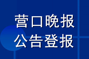 營(yíng)口晚報(bào)公告登報(bào)_營(yíng)口晚報(bào)公告登報(bào)電話(huà)