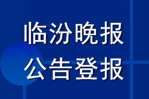 臨汾晚報(bào)公告登報(bào)_臨汾晚報(bào)公告登報(bào)電話