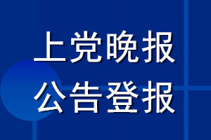 上黨晚報(bào)公告登報(bào)_上黨晚報(bào)公告登報(bào)電話
