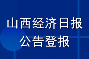 山西經(jīng)濟(jì)日報(bào)公告登報(bào)_山西經(jīng)濟(jì)日報(bào)公告登報(bào)電話