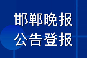 邯鄲晚報(bào)公告登報(bào)_邯鄲晚報(bào)公告登報(bào)電話