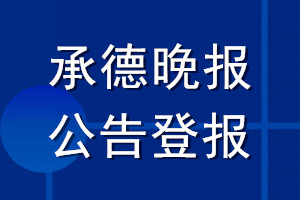 承德晚報(bào)公告登報(bào)_承德晚報(bào)公告登報(bào)電話