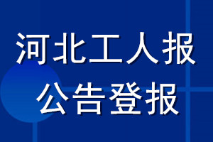 河北工人報公告登報_河北工人報公告登報電話