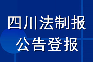 四川法制報(bào)公告登報(bào)_四川法制報(bào)公告登報(bào)電話
