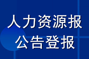 人力資源報公告登報_人力資源報公告登報電話