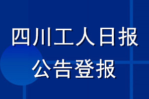 四川工人日?qǐng)?bào)公告登報(bào)_四川工人日?qǐng)?bào)公告登報(bào)電話