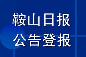 鞍山日?qǐng)?bào)公告登報(bào)_鞍山日?qǐng)?bào)公告登報(bào)電話