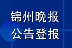 錦州晚報(bào)公告登報(bào)_錦州晚報(bào)公告登報(bào)電話