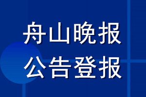 舟山晚報公告登報_舟山晚報公告登報電話