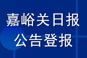 嘉峪關(guān)日報公告登報_嘉峪關(guān)日報公告登報電話
