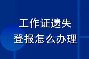 工作證遺失登報(bào)怎么辦理
