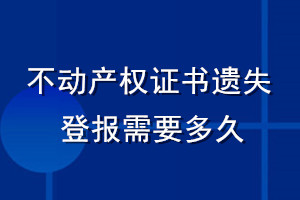 不動(dòng)產(chǎn)權(quán)證書遺失登報(bào)需要多久
