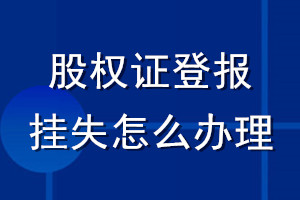 股權(quán)證登報(bào)掛失怎么辦理