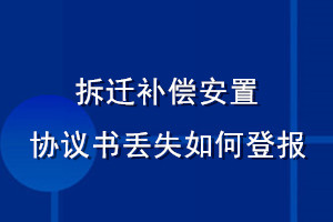 拆遷補(bǔ)償安置協(xié)議書丟失如何登報(bào)