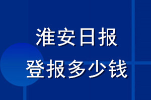 淮安日?qǐng)?bào)登報(bào)多少錢_淮安日?qǐng)?bào)登報(bào)掛失費(fèi)用