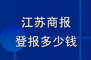 江蘇商報登報多少錢_江蘇商報登報掛失費(fèi)用
