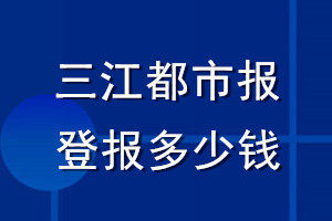 三江都市報登報多少錢_三江都市報登報掛失費用