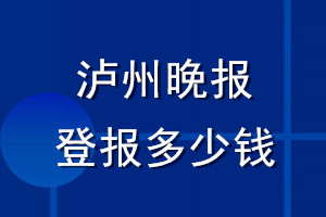 瀘州晚報(bào)登報(bào)多少錢_瀘州晚報(bào)登報(bào)掛失費(fèi)用