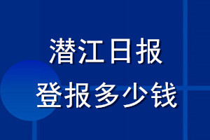 潛江日報(bào)登報(bào)多少錢_潛江日報(bào)登報(bào)掛失費(fèi)用