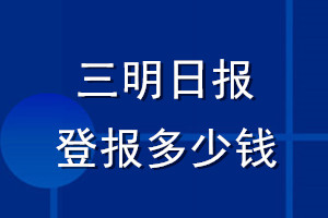 三明日?qǐng)?bào)登報(bào)多少錢(qián)_三明日?qǐng)?bào)登報(bào)掛失費(fèi)用